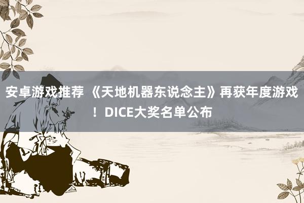 安卓游戏推荐 《天地机器东说念主》再获年度游戏！DICE大奖名单公布